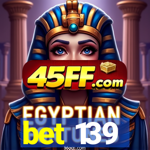 bet 139